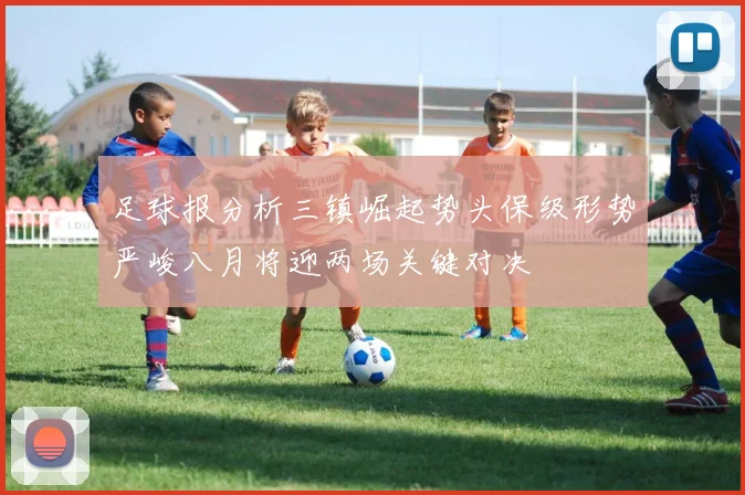 足球报分析三镇崛起势头保级形势严峻八月将迎两场关键对决